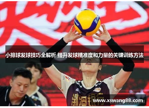 小排球发球技巧全解析 提升发球精准度和力量的关键训练方法