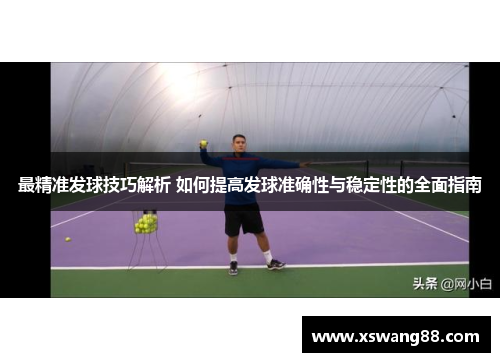最精准发球技巧解析 如何提高发球准确性与稳定性的全面指南