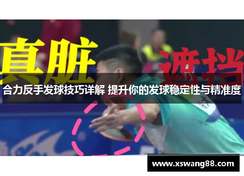 合力反手发球技巧详解 提升你的发球稳定性与精准度