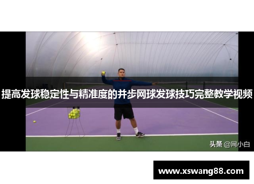 提高发球稳定性与精准度的并步网球发球技巧完整教学视频