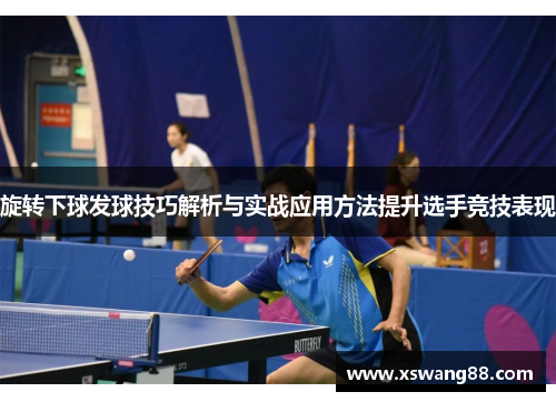 旋转下球发球技巧解析与实战应用方法提升选手竞技表现
