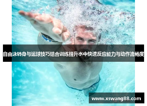 自由泳转身与运球技巧结合训练提升水中快速反应能力与动作流畅度