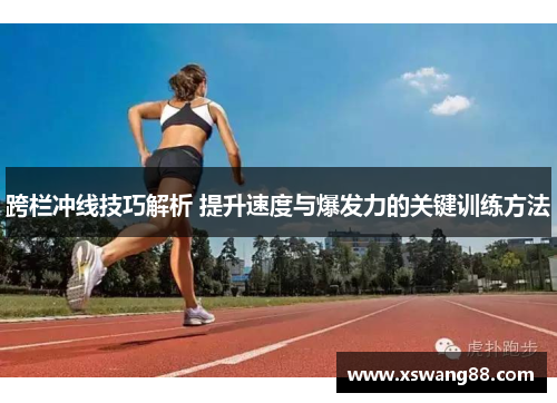 跨栏冲线技巧解析 提升速度与爆发力的关键训练方法