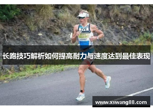 长跑技巧解析如何提高耐力与速度达到最佳表现